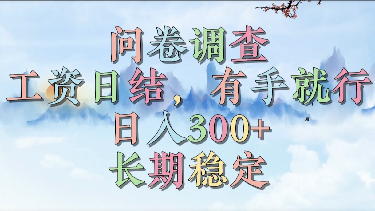 问卷调查，工资日结，有手就行，日入300+，长期稳定