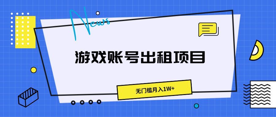 游戏账号出租项目,无门槛月入1W+