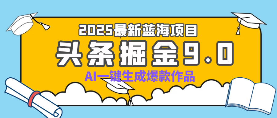 疯了吧！2025 头条掘金 9.0 全新玩法，AI 一键产出爆款，靠复制粘贴日入超 500+
