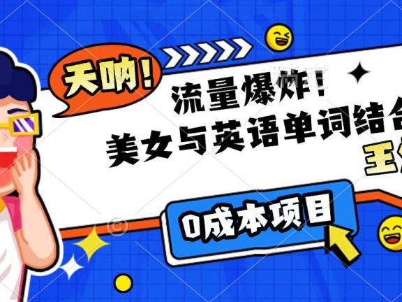 美女与英语单词结合,流量爆炸,王炸组合,0成本项目!