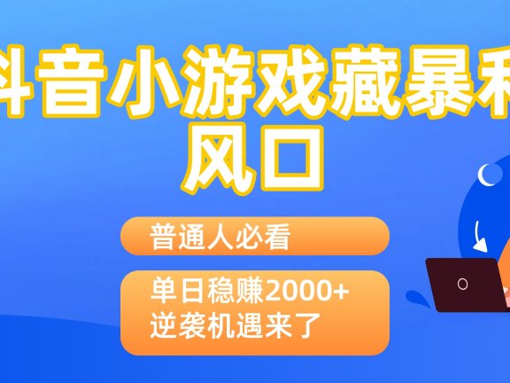 普通人必看:抖音小游戏藏暴利风口,单日稳赚2000+,逆袭机遇来了